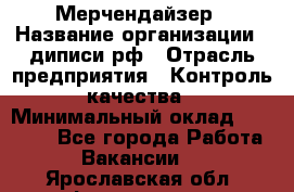 Мерчендайзер › Название организации ­ диписи.рф › Отрасль предприятия ­ Контроль качества › Минимальный оклад ­ 20 000 - Все города Работа » Вакансии   . Ярославская обл.,Фоминское с.